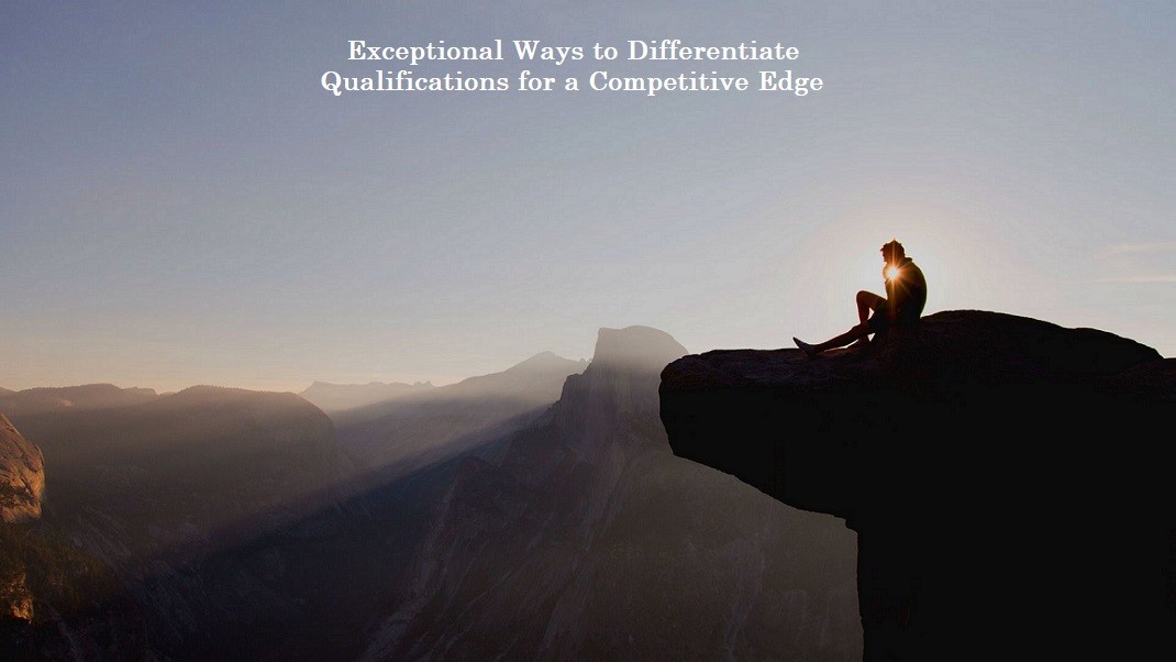 Exceptional Ways to Differentiate Qualifications for a Competitive Edge